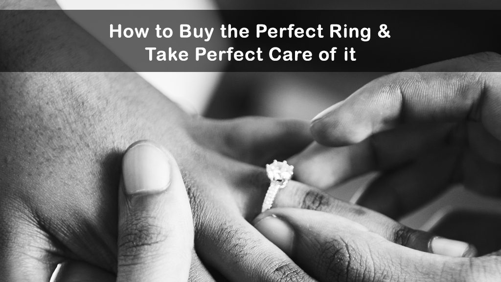 HOW TO BUY PERFECT RING ND TAKE PERFECT CARE OF IT