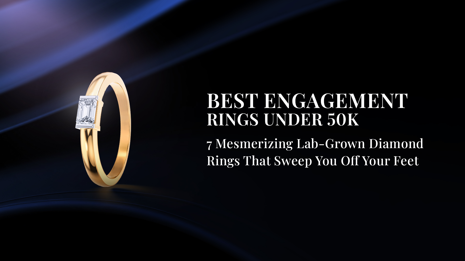 Best Engagement Rings Under 50K: 7 Mesmerizing Lab-Grown Diamond Rings That Sweep You Off Your Feet