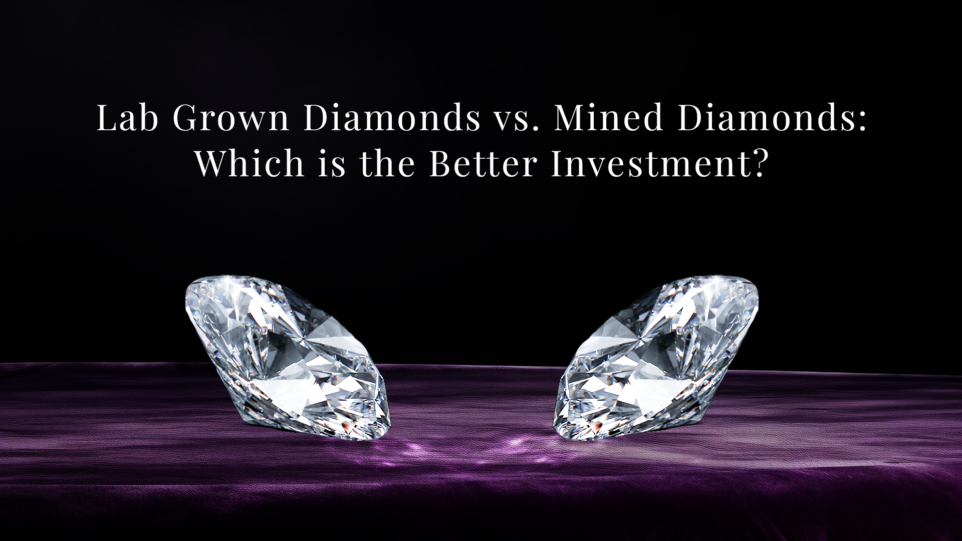 Lab Grown or CVD Diamonds vs. Mined Diamonds: Which is the Better Investment?